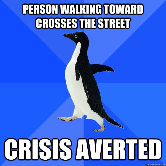 person walking toward crosses the street crisis averted   Socially Awkward Penguin