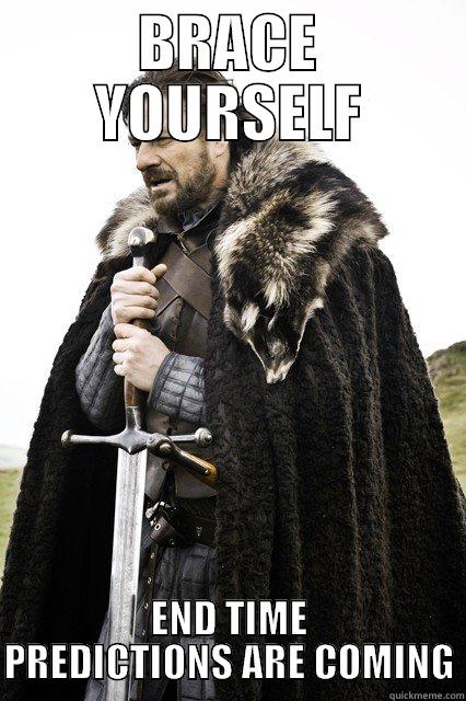 BRACE YOURSELF END TIME PREDICTIONS ARE COMING Misc