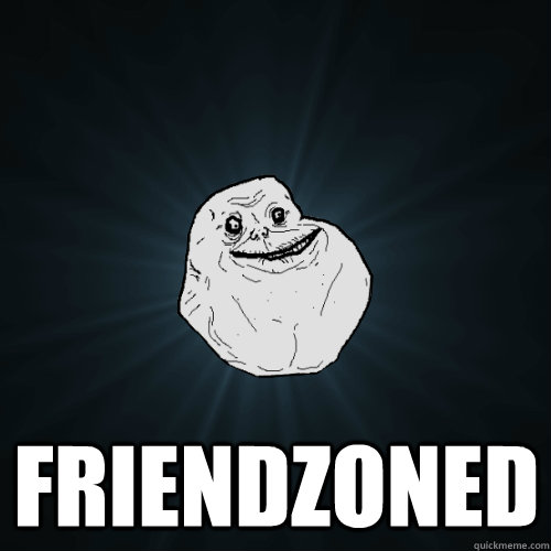  Friendzoned  Forever Alone