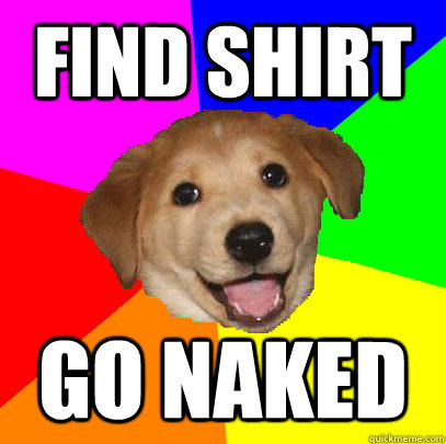 find shirt go naked  Advice Dog