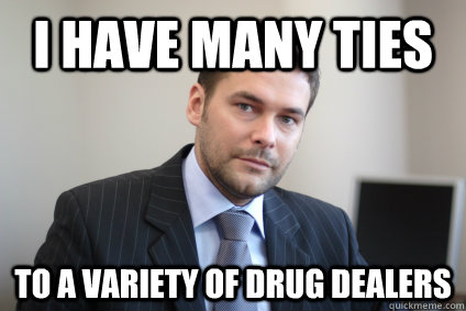 I have many ties to a variety of drug dealers - I have many ties to a variety of drug dealers  Misc