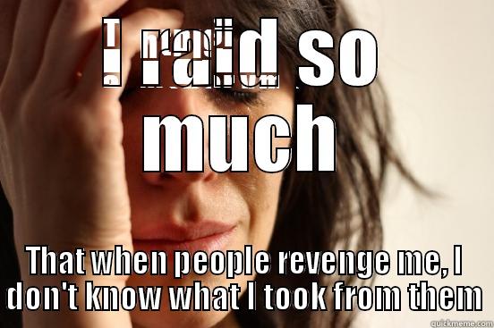 I RAID SO MUCH THAT WHEN PEOPLE REVENGE ME, I DON'T KNOW WHAT I TOOK FROM THEM First World Problems