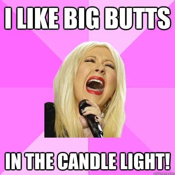 i like big butts in the candle light! - i like big butts in the candle light!  Wrong Lyrics Christina