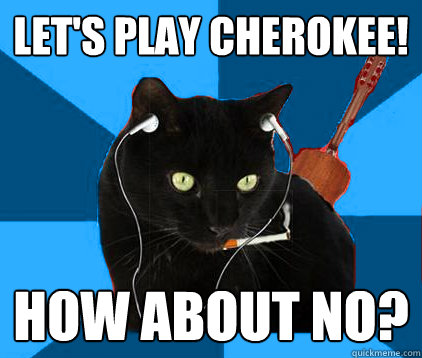 Let's Play cherokee! How about no?  Socially Awkward Berklee Cat