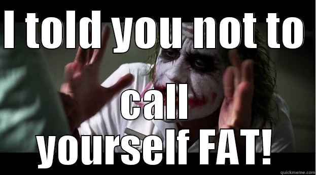 I TOLD YOU NOT TO  CALL YOURSELF FAT! Joker Mind Loss
