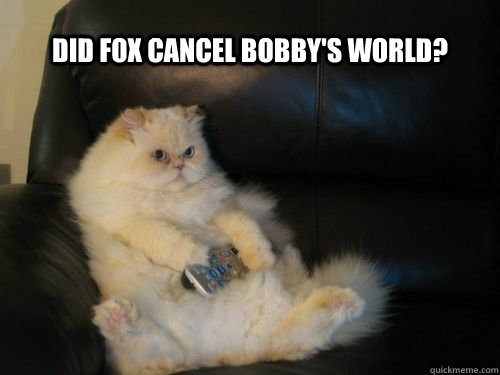 Did Fox cancel Bobby's World?  Disapproving TV Cat