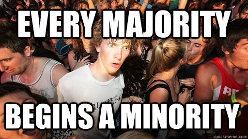every majority begins a minority  Sudden Clarity Clarence