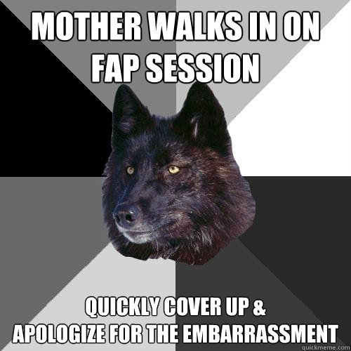 mother walks in on fap session quickly cover up & 
apologize for the embarrassment   Sanity Wolf