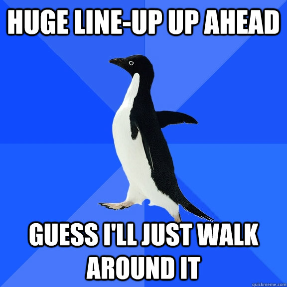 Huge line-up up ahead Guess I'll just walk around it  Socially Awkward Penguin