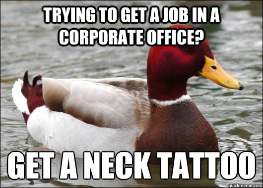 Trying to get a job in a corporate office?   Get a neck tattoo   Malicious Advice Mallard