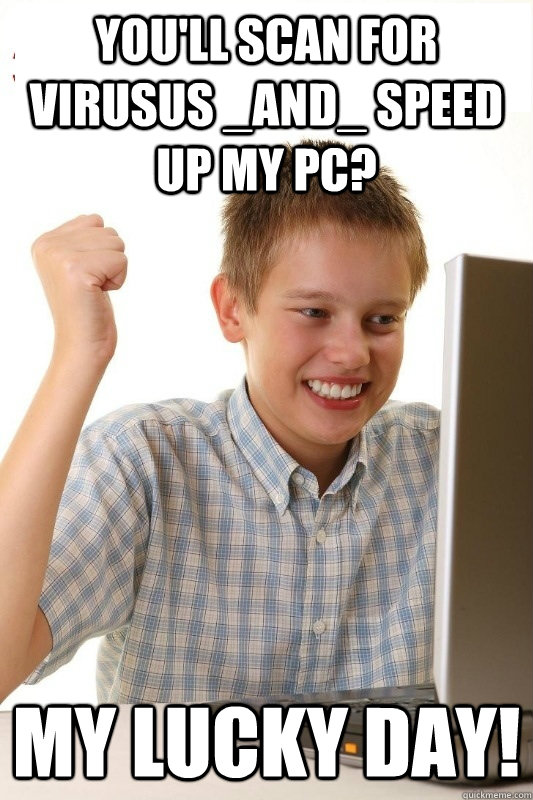 You'll scan for virusus _and_ speed up my PC? My lucky day!  1st Day Internet Kid