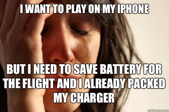 I want to play on my iPhone
 But I need to save battery for the flight and I already packed my charger   First World Problems