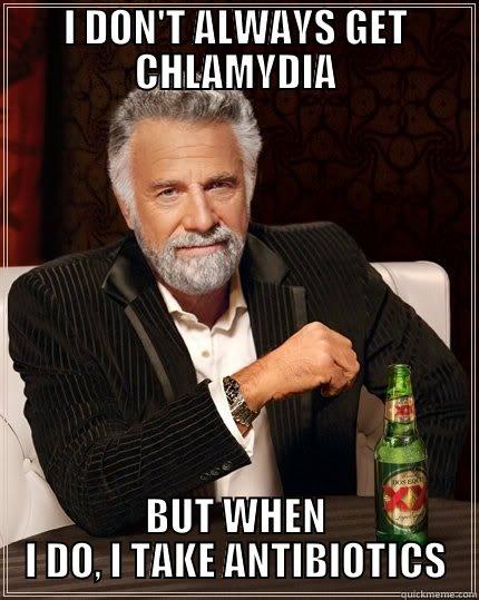 I DON'T ALWAYS GET CHLAMYDIA BUT WHEN I DO, I TAKE ANTIBIOTICS The Most Interesting Man In The World