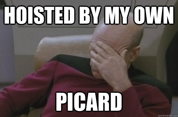 hoisted by my own picard - hoisted by my own picard  Disappointed Picard