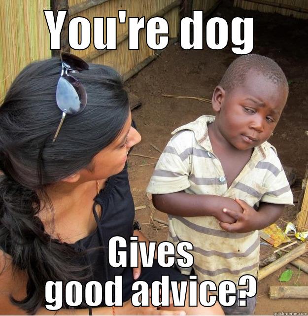 YOU'RE DOG GIVES GOOD ADVICE? Skeptical Third World Kid