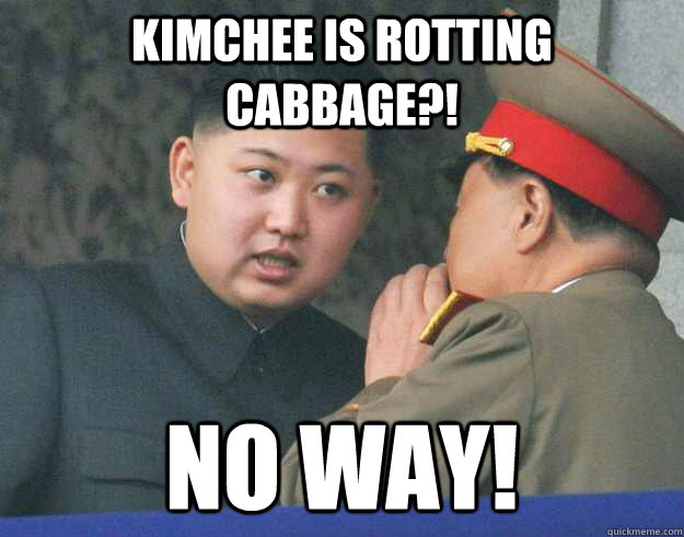 Kimchee is rotting cabbage?! No way!  Hungry Kim Jong Un