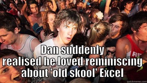  DAN SUDDENLY REALISED HE LOVED REMINISCING ABOUT 'OLD SKOOL' EXCEL Sudden Clarity Clarence