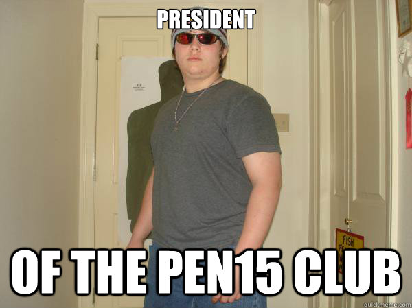 President Of the pen15 club - President Of the pen15 club  Trevor Tryhard