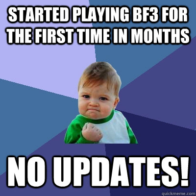 Started playing bf3 for the first time in months no updates! - Started playing bf3 for the first time in months no updates!  Success Kid