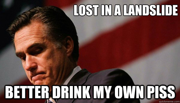 Lost in a Landslide Better drink my own piss - Lost in a Landslide Better drink my own piss  Sad Romney