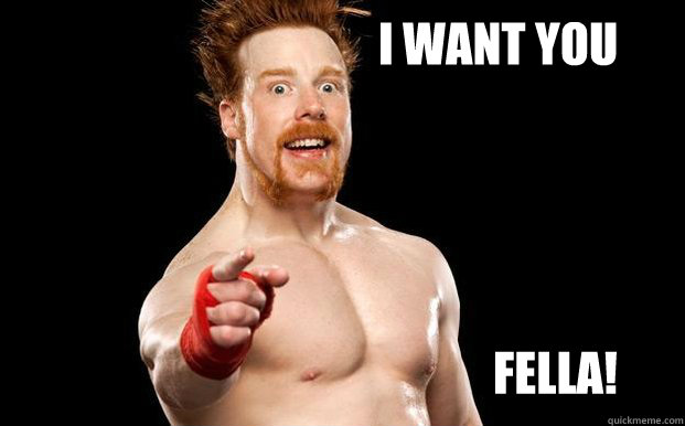 I WANT YOU FELLA! - I WANT YOU FELLA!  Sheamus