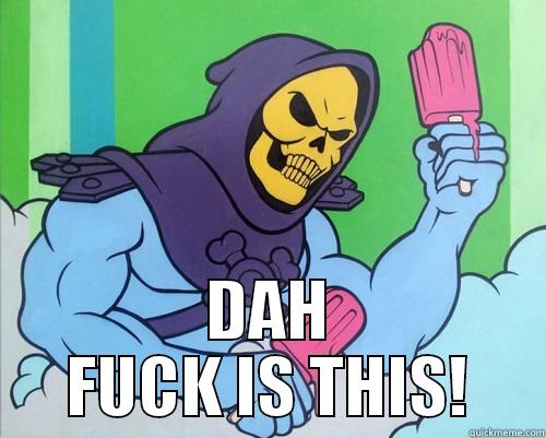  DAH FUCK IS THIS! Misc