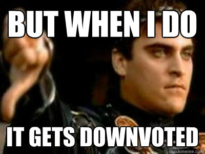 But when I do it gets downvoted  Downvoting Roman