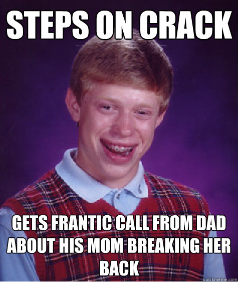 steps on crack gets frantic call from dad about his mom breaking her back - steps on crack gets frantic call from dad about his mom breaking her back  Bad Luck Brian