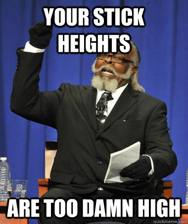 Your stick heights are too damn high  The Rent Is Too Damn High