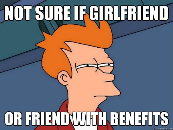 Not sure if girlfriend Or friend with benefits   Futurama Fry