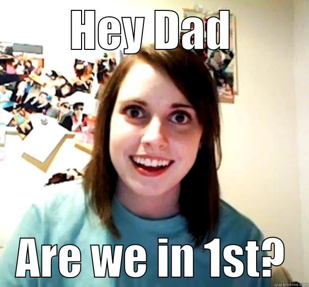 HEY DAD ARE WE IN 1ST? Overly Attached Girlfriend