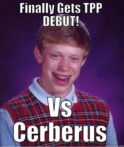 badluck b - FINALLY GETS TPP DEBUT! VS CERBERUS Bad Luck Brian
