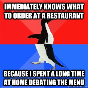 Immediately knows what to order at a restaurant  Because I spent a long time at home debating the menu  Socialy Awesomeawkward penguin