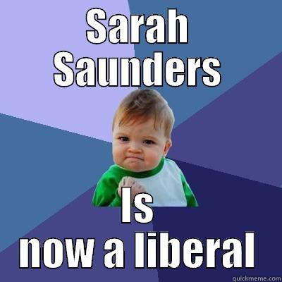 SARAH SAUNDERS IS NOW A LIBERAL Success Kid