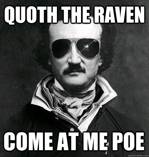 Quoth the raven come at me Poe  Edgar Allen Bro