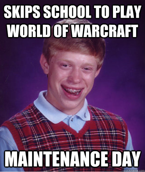 Skips school to play world of warcraft maintenance day - Skips school to play world of warcraft maintenance day  Bad Luck Brian