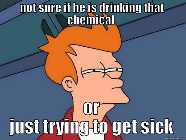 NOT SURE IF HE IS DRINKING THAT CHEMICAL  OR JUST TRYING TO GET SICK Futurama Fry