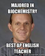 Majored in biochemistry best ap english teacher  