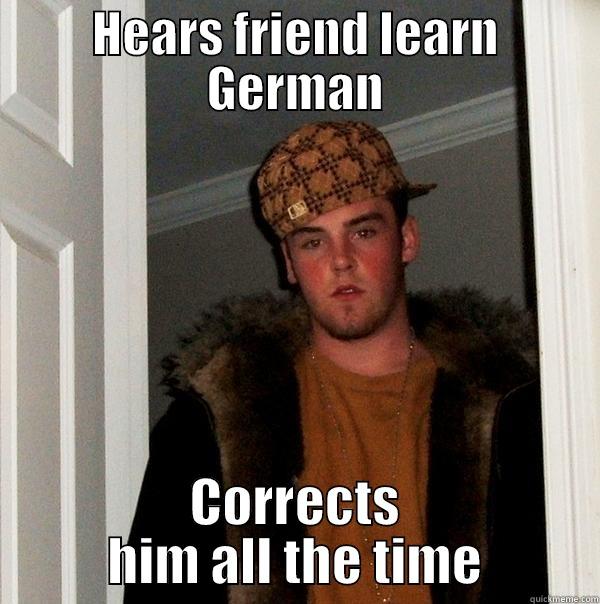 HEARS FRIEND LEARN GERMAN CORRECTS HIM ALL THE TIME Scumbag Steve