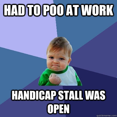 Had to poo at work Handicap stall was open - Had to poo at work Handicap stall was open  Success Kid