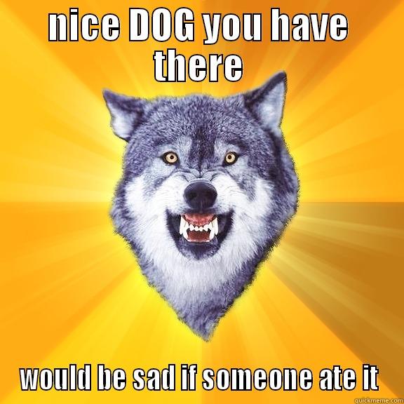 NICE DOG YOU HAVE THERE WOULD BE SAD IF SOMEONE ATE IT Courage Wolf
