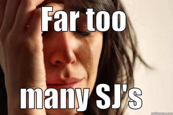 FAR TOO MANY SJ'S  First World Problems