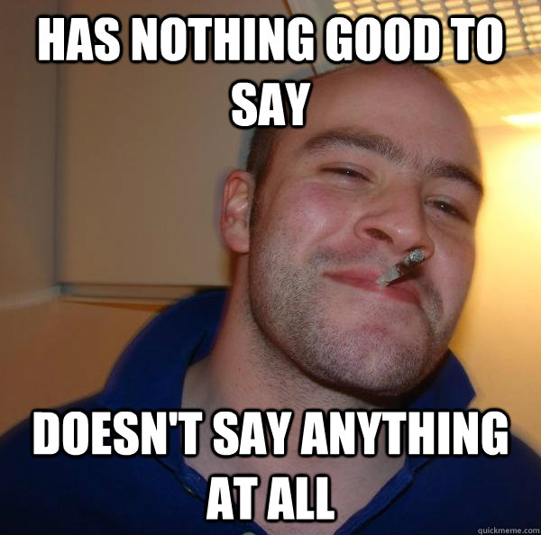 has nothing good to say doesn't say anything at all - has nothing good to say doesn't say anything at all  Misc
