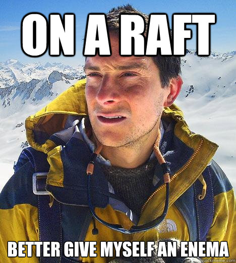 on a raft better give myself an enema  Bear Grylls
