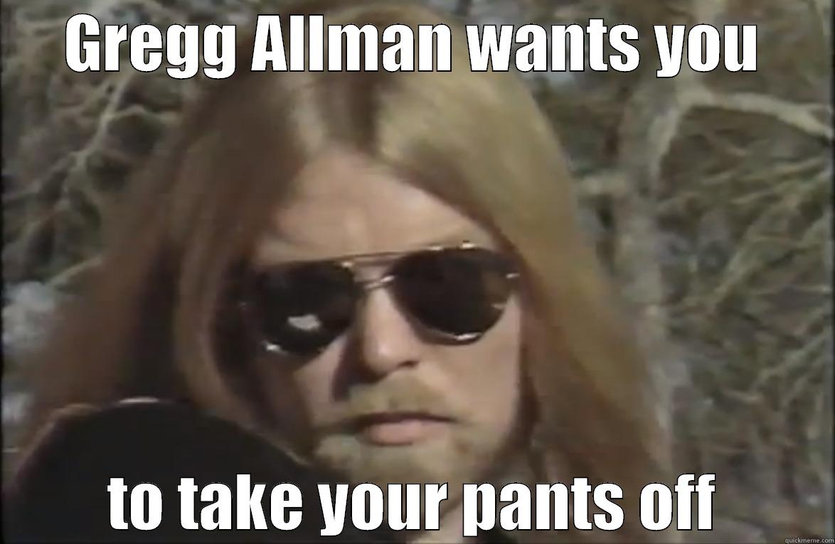GREGG ALLMAN WANTS YOU TO TAKE YOUR PANTS OFF Misc