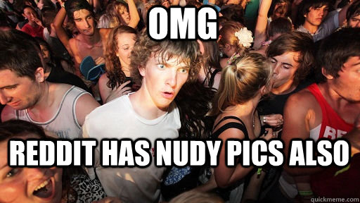 OMG Reddit has nudy pics also  Sudden Clarity Clarence