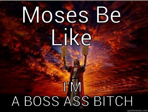 MOSES BE LIKE I'M A BOSS ASS BITCH Misc
