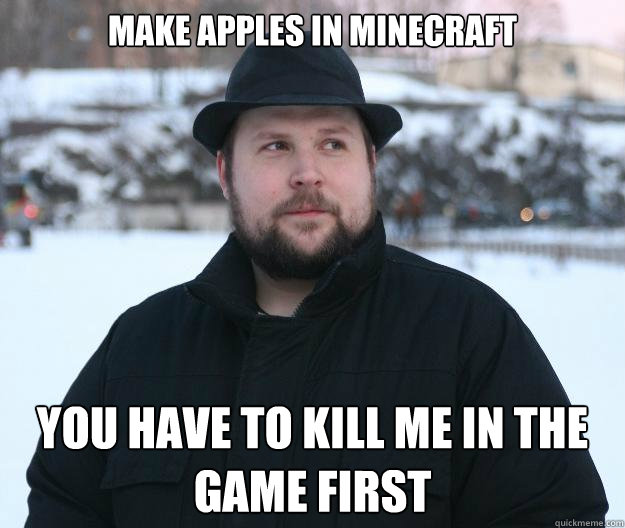 make apples in minecraft you have to kill me in the game first
  Advice Notch