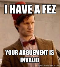 i have a fez your arguement is invalid - i have a fez your arguement is invalid  Doctor with Fez