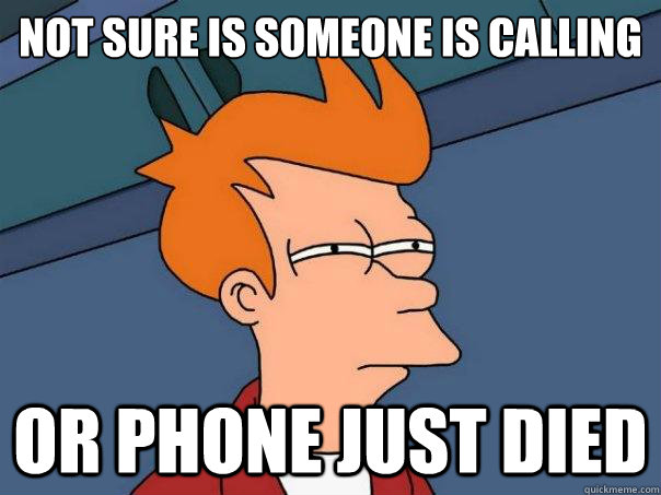 not sure is someone is calling or phone just died  Futurama Fry